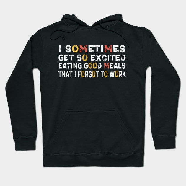 I sometimes get so excited eating good meals that I forgot to work Hoodie by Captainstore